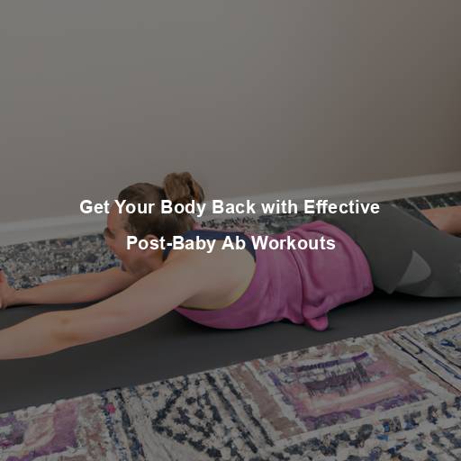 Get Your Body Back with Effective Post-Baby Ab Workouts