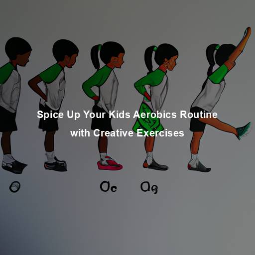 Spice Up Your Kids Aerobics Routine with Creative Exercises