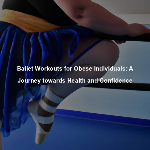 Ballet Workouts for Obese Individuals: A Journey towards Health and Confidence
