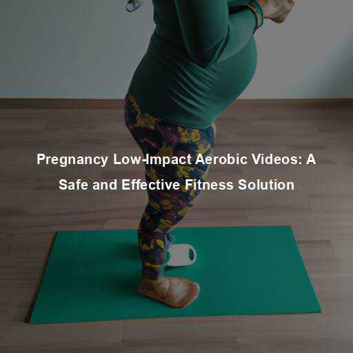 Pregnancy Low-Impact Aerobic Videos: A Safe and Effective Fitness Solution