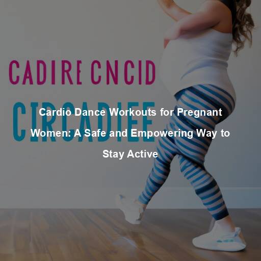Cardio Dance Workouts for Pregnant Women: A Safe and Empowering Way to Stay Active