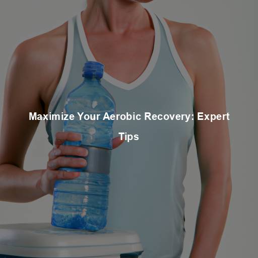 Maximize Your Aerobic Recovery: Expert Tips