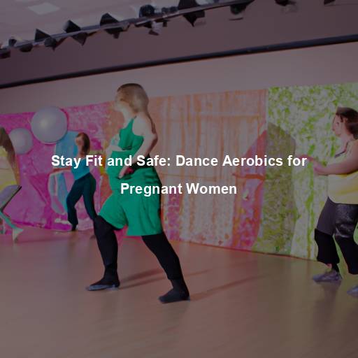 Stay Fit and Safe: Dance Aerobics for Pregnant Women