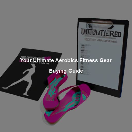 Your Ultimate Aerobics Fitness Gear Buying Guide