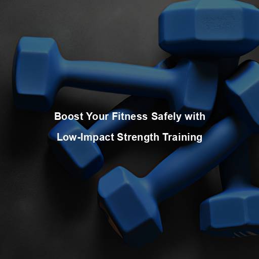 Boost Your Fitness Safely with Low-Impact Strength Training