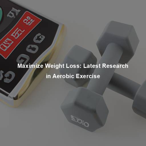 Maximize Weight Loss: Latest Research in Aerobic Exercise