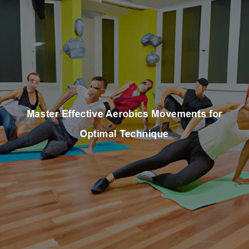 Master Effective Aerobics Movements for Optimal Technique