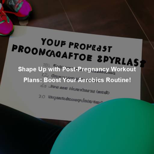 Shape Up with Post-Pregnancy Workout Plans: Boost Your Aerobics Routine!