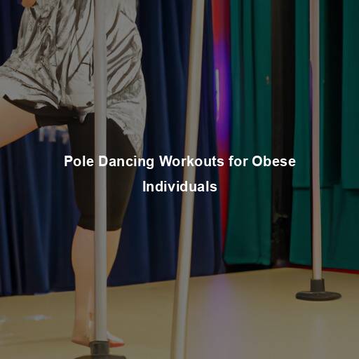 Pole Dancing Workouts for Obese Individuals