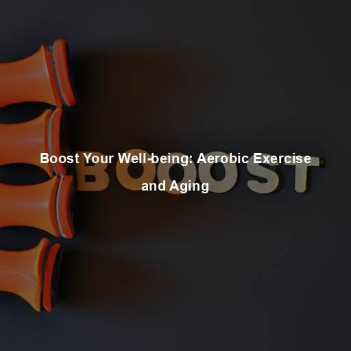 Boost Your Well-being: Aerobic Exercise and Aging