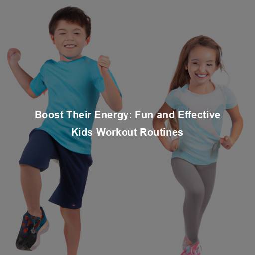 Boost Their Energy: Fun and Effective Kids Workout Routines