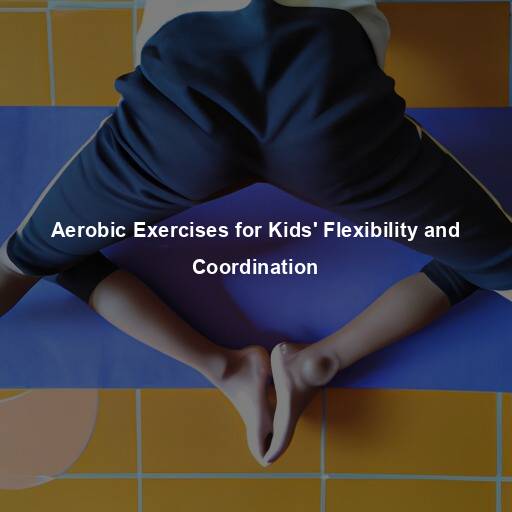 Aerobic Exercises for Kids’ Flexibility and Coordination
