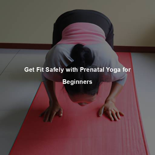 Get Fit Safely with Prenatal Yoga for Beginners