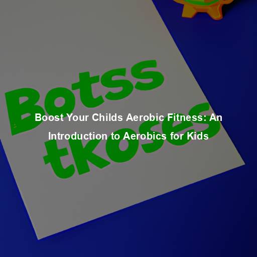 Boost Your Childs Aerobic Fitness: An Introduction to Aerobics for Kids