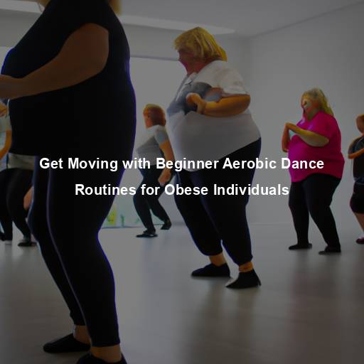Get Moving with Beginner Aerobic Dance Routines for Obese Individuals