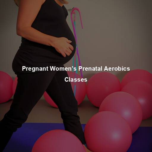 Pregnant Women’s Prenatal Aerobics Classes