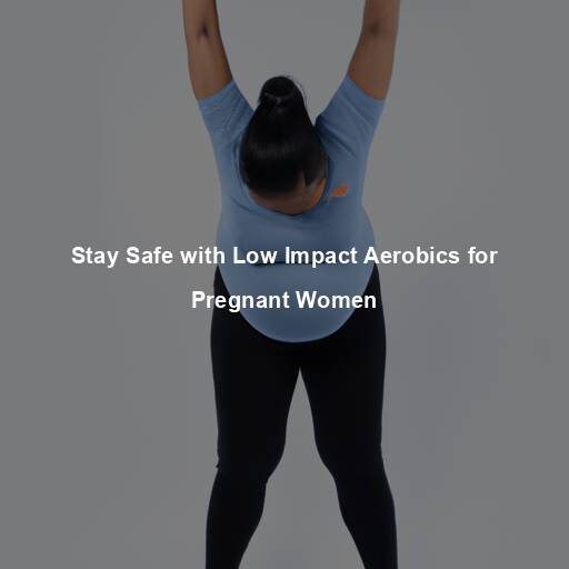 Stay Safe with Low Impact Aerobics for Pregnant Women