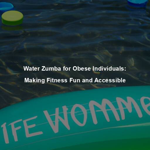 Water Zumba for Obese Individuals: Making Fitness Fun and Accessible