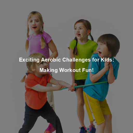 Exciting Aerobic Challenges for Kids: Making Workout Fun!