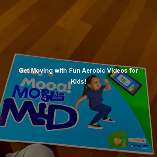 Get Moving with Fun Aerobic Videos for Kids!