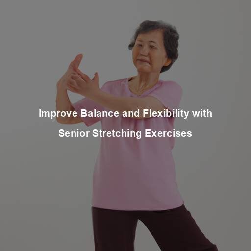 Improve Balance and Flexibility with Senior Stretching Exercises