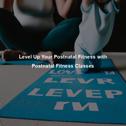 Level Up Your Postnatal Fitness with Postnatal Fitness Classes