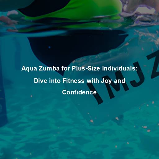 Aqua Zumba for Plus-Size Individuals: Dive into Fitness with Joy and Confidence