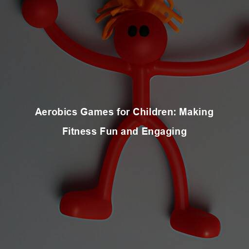 Aerobics Games for Children: Making Fitness Fun and Engaging