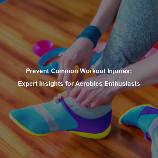 Prevent Common Workout Injuries: Expert Insights for Aerobics Enthusiasts