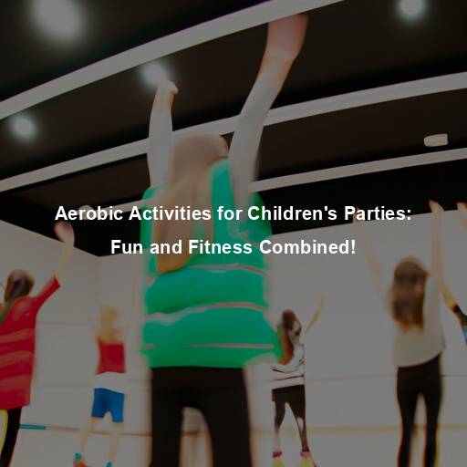 Aerobic Activities for Children’s Parties: Fun and Fitness Combined!