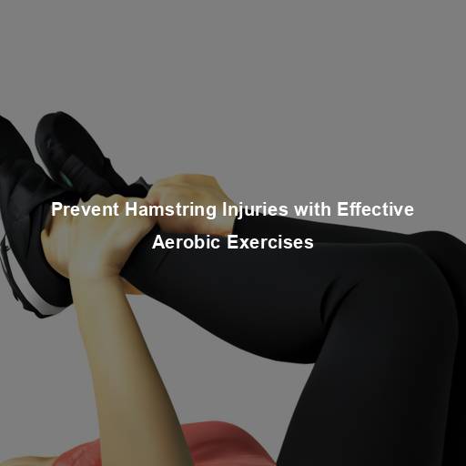 Prevent Hamstring Injuries with Effective Aerobic Exercises