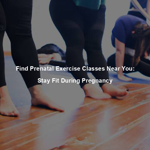 Find Prenatal Exercise Classes Near You: Stay Fit During Pregnancy