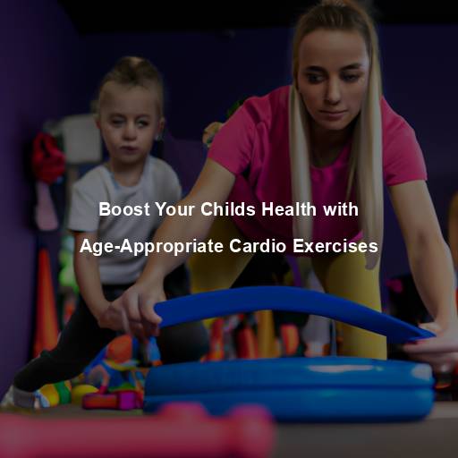 Boost Your Childs Health with Age-Appropriate Cardio Exercises