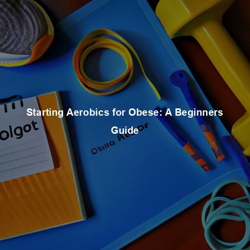 Starting Aerobics for Obese: A Beginners Guide