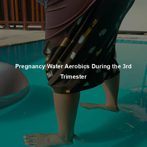 Pregnancy Water Aerobics During the 3rd Trimester