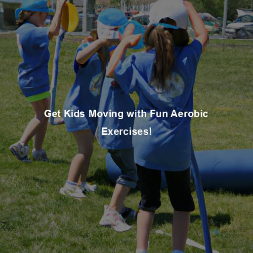 Get Kids Moving with Fun Aerobic Exercises!