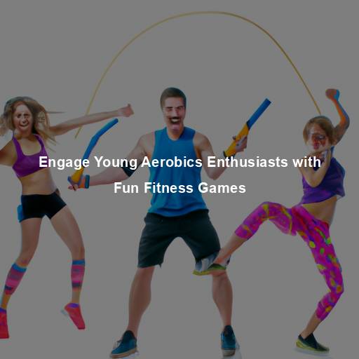 Engage Young Aerobics Enthusiasts with Fun Fitness Games