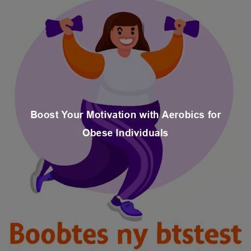 Boost Your Motivation with Aerobics for Obese Individuals