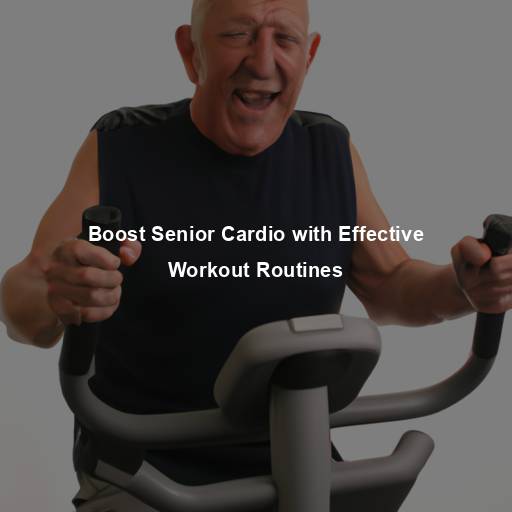 Boost Senior Cardio with Effective Workout Routines