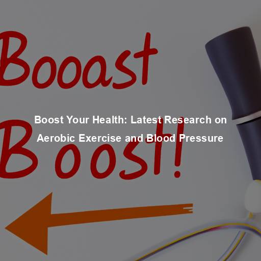 Boost Your Health: Latest Research on Aerobic Exercise and Blood Pressure
