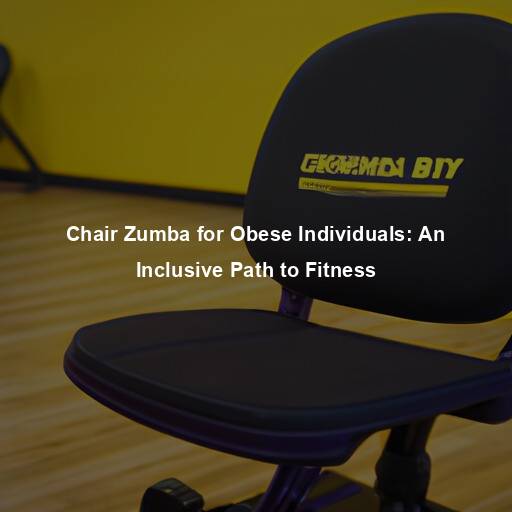 Chair Zumba for Obese Individuals: An Inclusive Path to Fitness