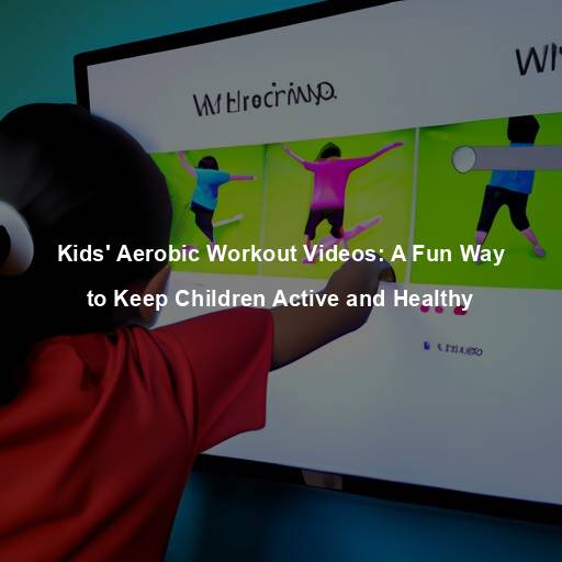 Kids’ Aerobic Workout Videos: A Fun Way to Keep Children Active and Healthy