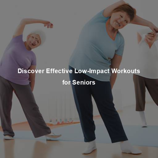 Discover Effective Low-Impact Workouts for Seniors
