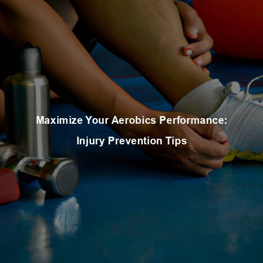 Maximize Your Aerobics Performance: Injury Prevention Tips