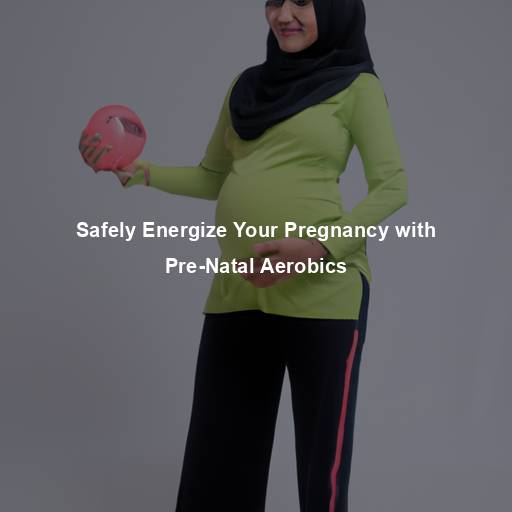 Safely Energize Your Pregnancy with Pre-Natal Aerobics