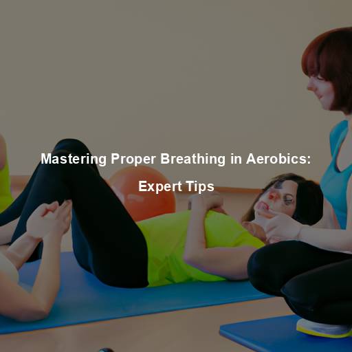 Mastering Proper Breathing in Aerobics: Expert Tips